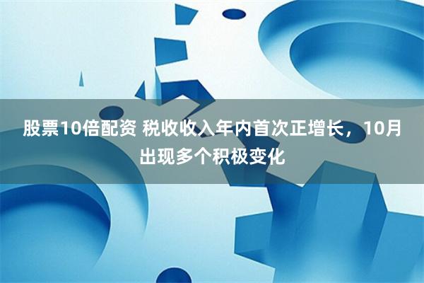 股票10倍配资 税收收入年内首次正增长，10月出现多个积极变化