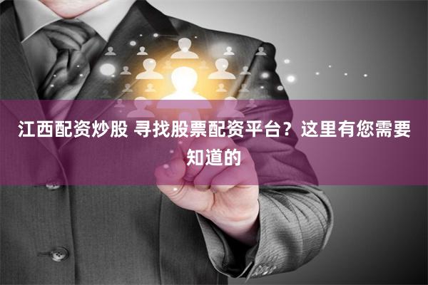 江西配资炒股 寻找股票配资平台？这里有您需要知道的