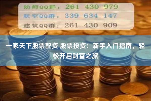 一家天下股票配资 股票投资：新手入门指南，轻松开启财富之旅