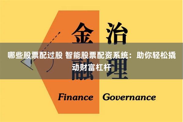 哪些股票配过股 智能股票配资系统：助你轻松撬动财富杠杆