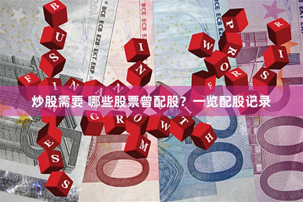 炒股需要 哪些股票曾配股？一览配股记录