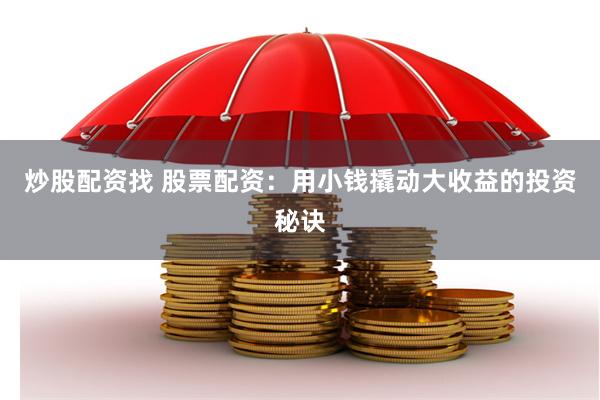 炒股配资找 股票配资:用小钱撬动大收益的投资秘诀